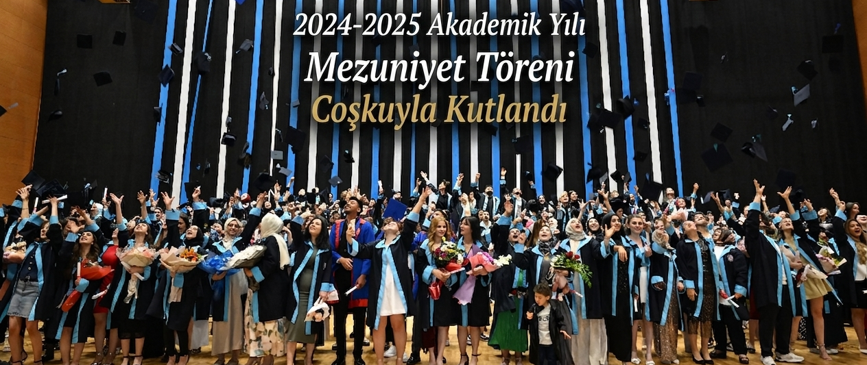 2024-2025 Akademik Yılı Mezuniyet Töreni Coşkuyla Kutlandı